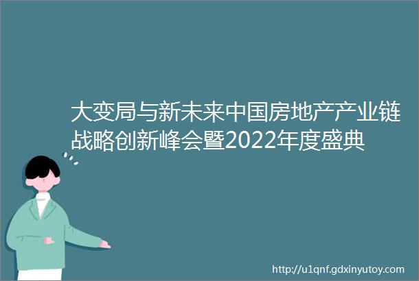 大变局与新未来中国房地产产业链战略创新峰会暨2022年度盛典圆满落幕